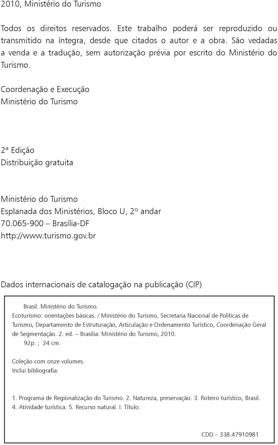 Coordenação e Execução Ministério do Turismo 2ª Edição Distribuição gratuita Ministério do Turismo Esplanada dos Ministérios, Bloco U, 2º andar 70.065-900 Brasília-DF http://www.turismo.gov.