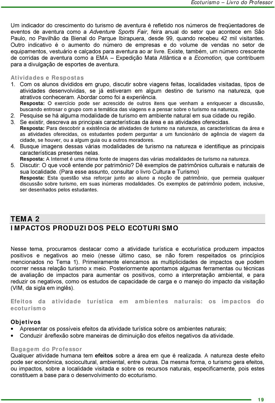 Outro indicativo é o aumento do número de empresas e do volume de vendas no setor de equipamentos, vestuário e calçados para aventura ao ar livre.