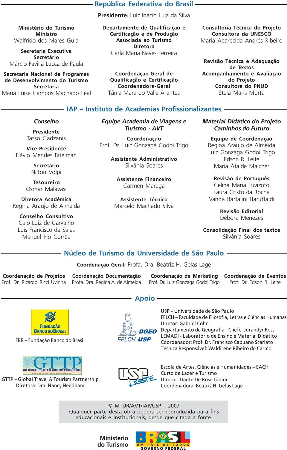 Naves Ferreira Coordenação-Geral de Qualificação e Certificação Coordenadora-Geral Tânia Mara do Valle Arantes Consultoria Técnica do Projeto Consultora da UNESCO Maria Aparecida Andrés Ribeiro