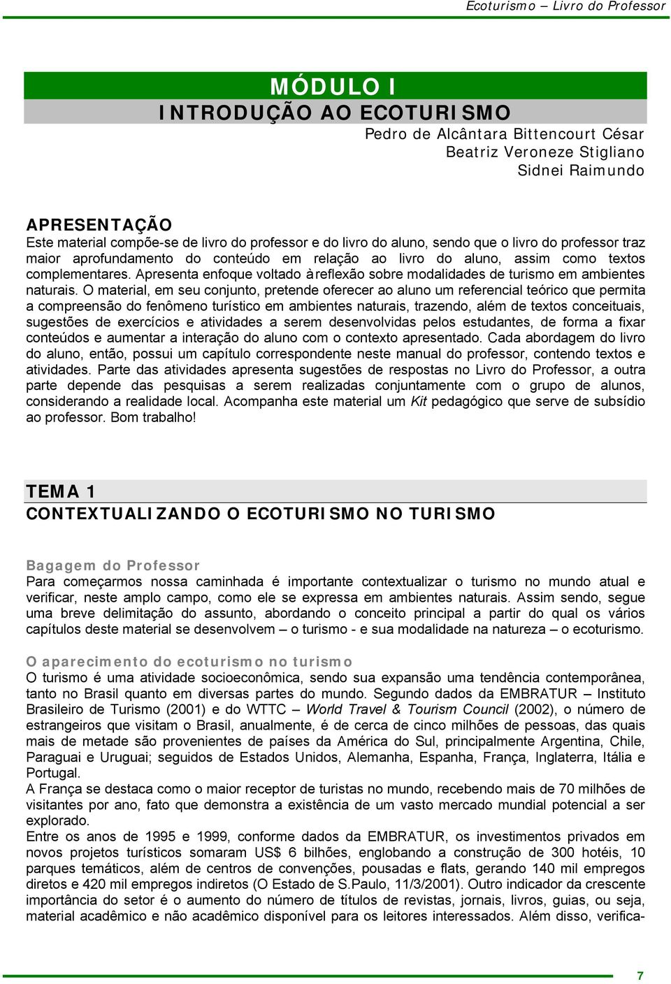 Apresenta enfoque voltado à reflexão sobre modalidades de turismo em ambientes naturais.