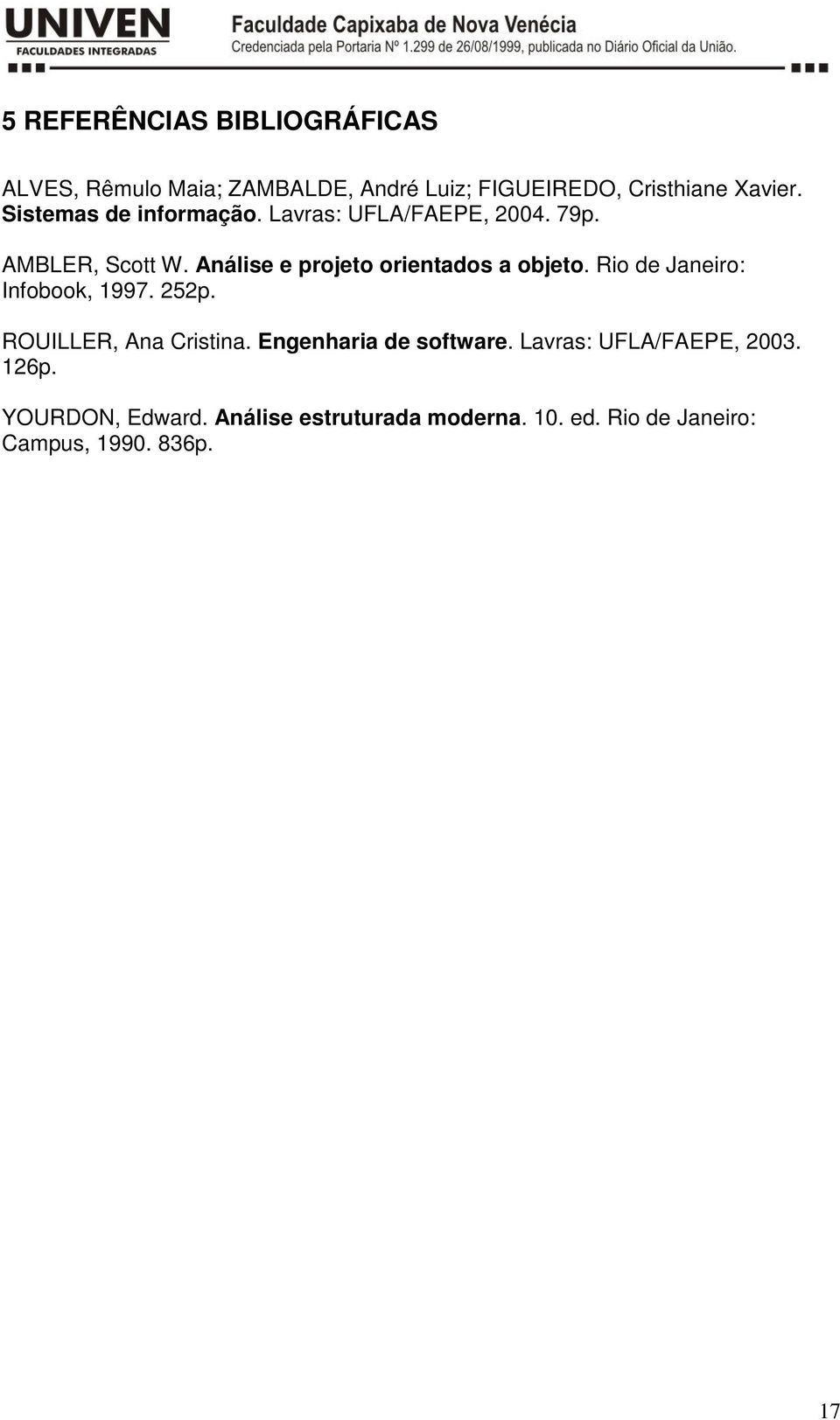 Análise e projeto orientados a objeto. Rio de Janeiro: Infobook, 1997. 252p. ROUILLER, Ana Cristina.