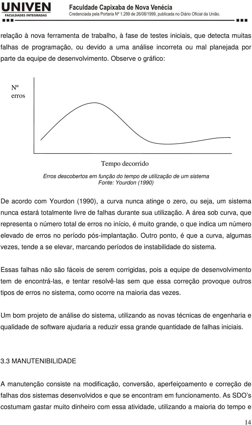 um sistema nunca estará totalmente livre de falhas durante sua utilização.