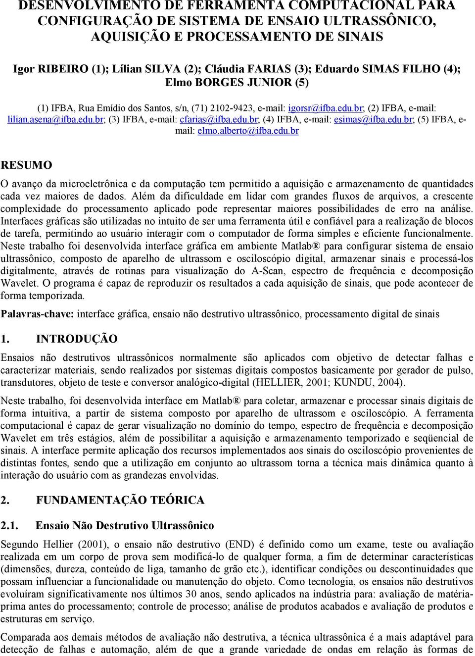 edu.br; (4) IFBA, e-mail: esimas@ifba.edu.br; (5) IFBA, e- mail: elmo.alberto@ifba.edu.br RESUMO O avanço da microeletrônica e da computação tem permitido a aquisição e armazenamento de quantidades cada vez maiores de dados.