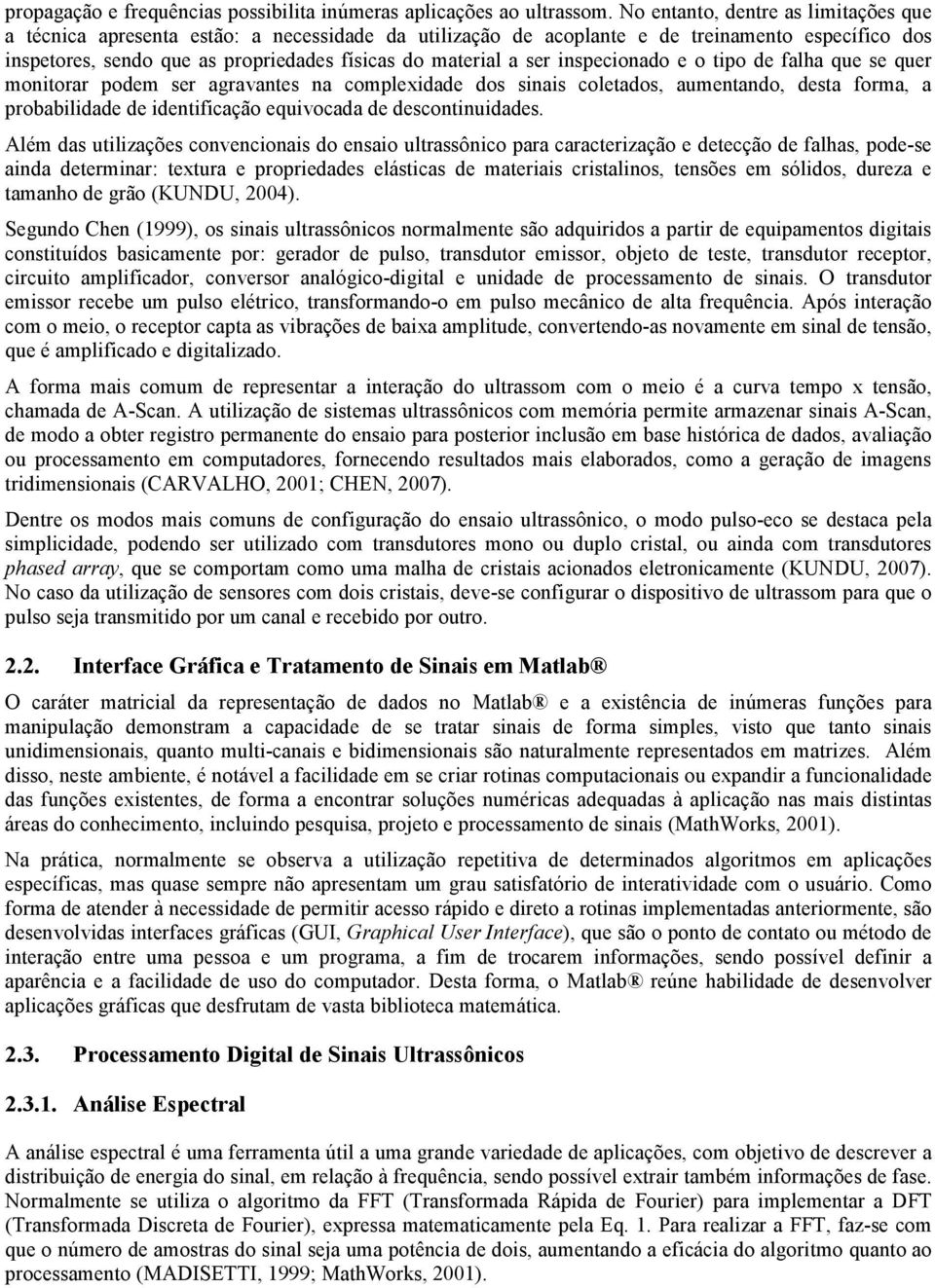 ser inspecionado e o tipo de falha que se quer monitorar podem ser agravantes na complexidade dos sinais coletados, aumentando, desta forma, a probabilidade de identificação equivocada de