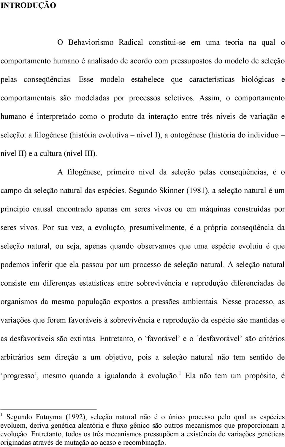 Assim, o comportamento humano é interpretado como o produto da interação entre três níveis de variação e seleção: a filogênese (história evolutiva nível I), a ontogênese (história do indivíduo nível