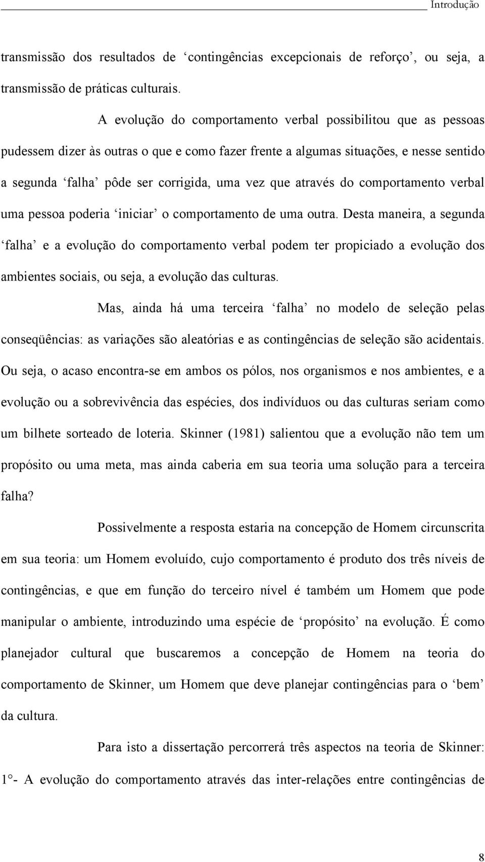 através do comportamento verbal uma pessoa poderia iniciar o comportamento de uma outra.