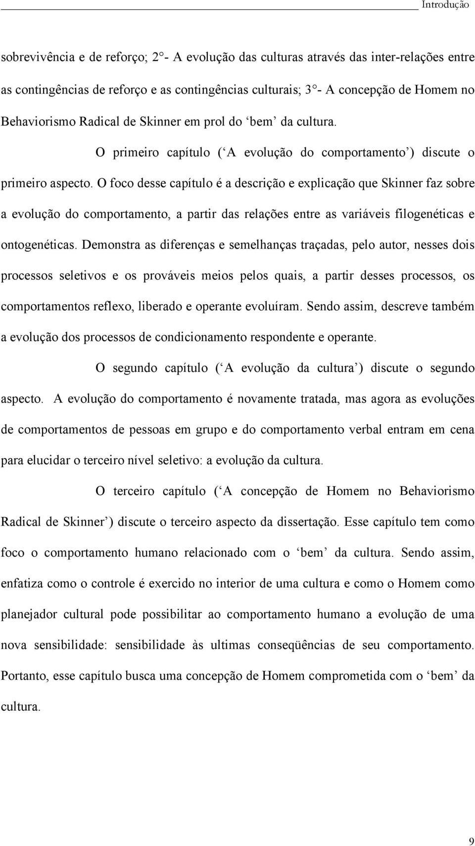 O foco desse capítulo é a descrição e explicação que Skinner faz sobre a evolução do comportamento, a partir das relações entre as variáveis filogenéticas e ontogenéticas.