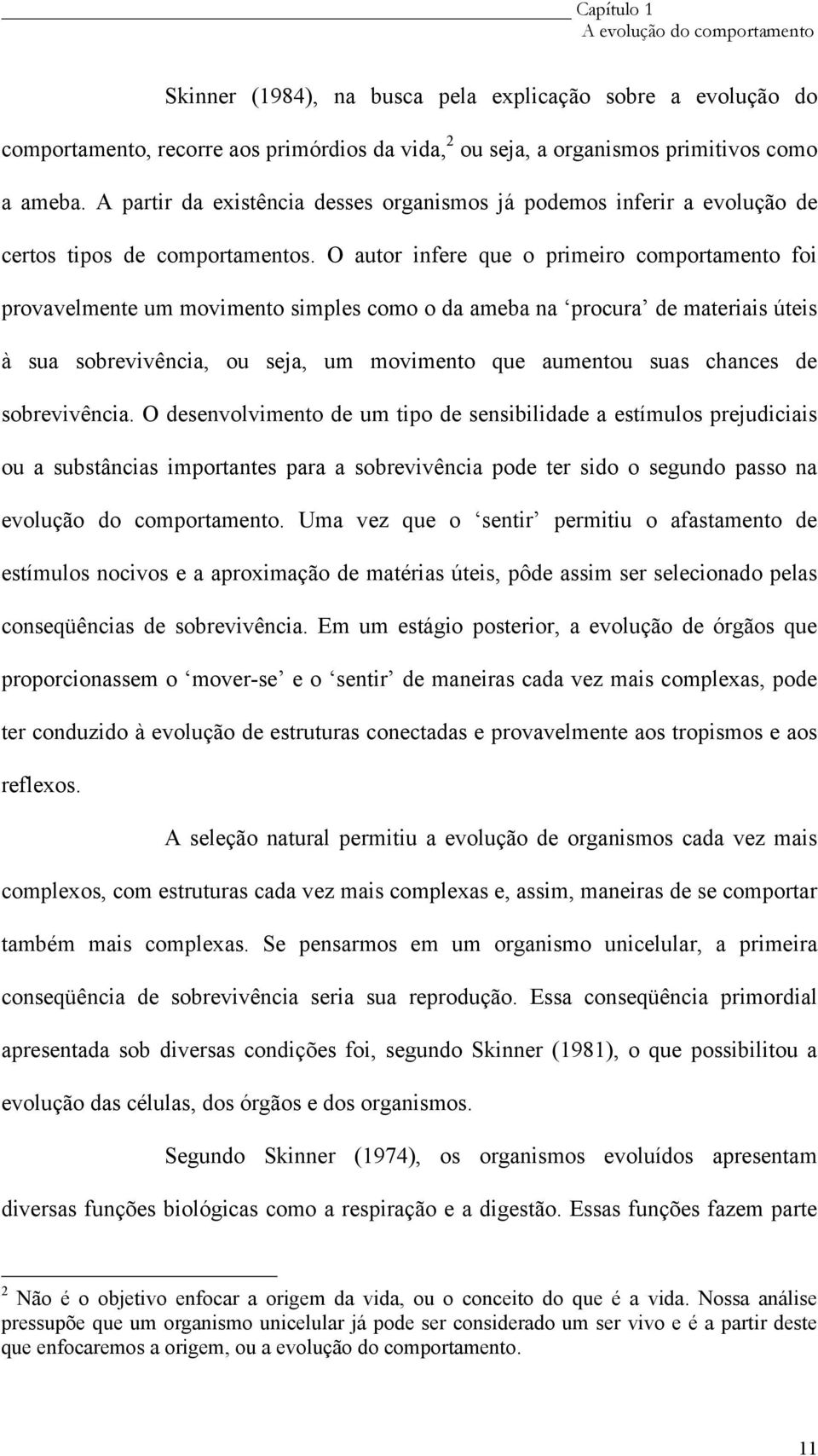 O autor infere que o primeiro comportamento foi provavelmente um movimento simples como o da ameba na procura de materiais úteis à sua sobrevivência, ou seja, um movimento que aumentou suas chances