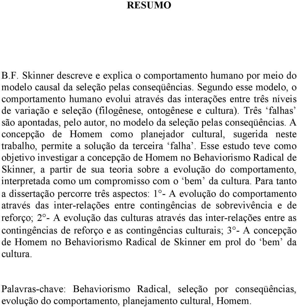 Três falhas são apontadas, pelo autor, no modelo da seleção pelas conseqüências. A concepção de Homem como planejador cultural, sugerida neste trabalho, permite a solução da terceira falha.