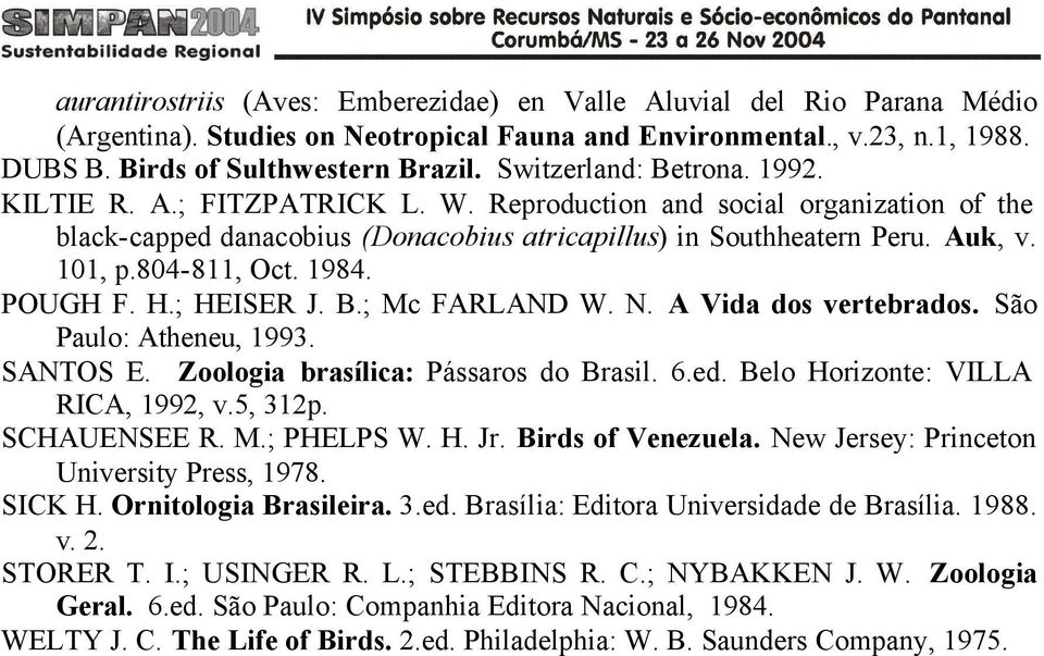 804-811, Oct. 1984. POUGH F. H.; HEISER J. B.; Mc FARLAND W. N. A Vida dos vertebrados. São Paulo: Atheneu, 1993. SANTOS E. Zoologia brasílica: Pássaros do Brasil. 6.ed.