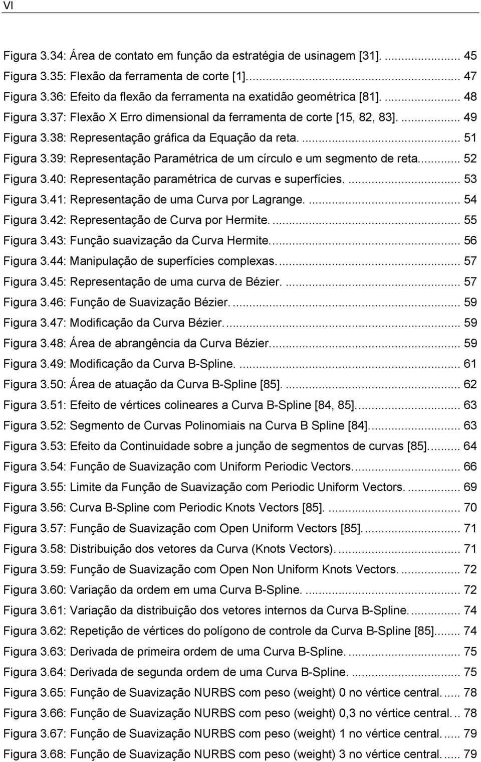 38: Representação gráfica da Equação da reta.... 51 Figura 3.39: Representação Paramétrica de um círculo e um segmento de reta... 52 Figura 3.4: Representação paramétrica de curvas e superfícies.