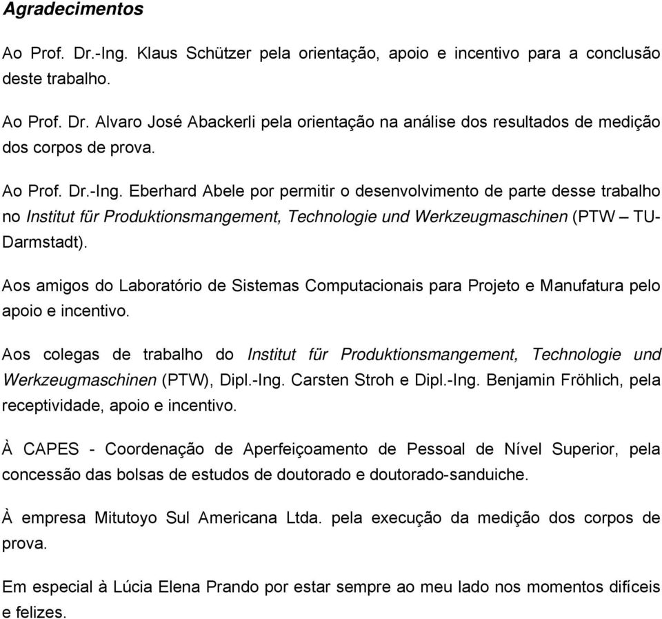 Aos amigos do Laboratório de Sistemas Computacionais para Projeto e Manufatura pelo apoio e incentivo.