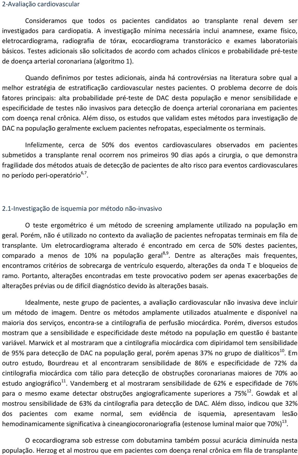 Testes adicionais são solicitados de acordo com achados clínicos e probabilidade pré-teste de doença arterial coronariana (algoritmo 1).