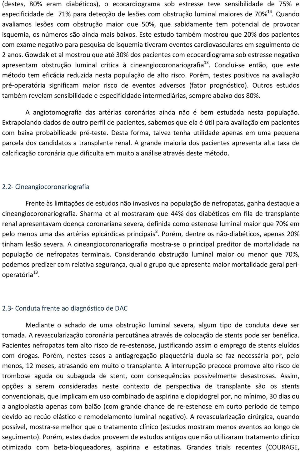 Este estudo também mostrou que 20% dos pacientes com exame negativo para pesquisa de isquemia tiveram eventos cardiovasculares em seguimento de 2 anos.