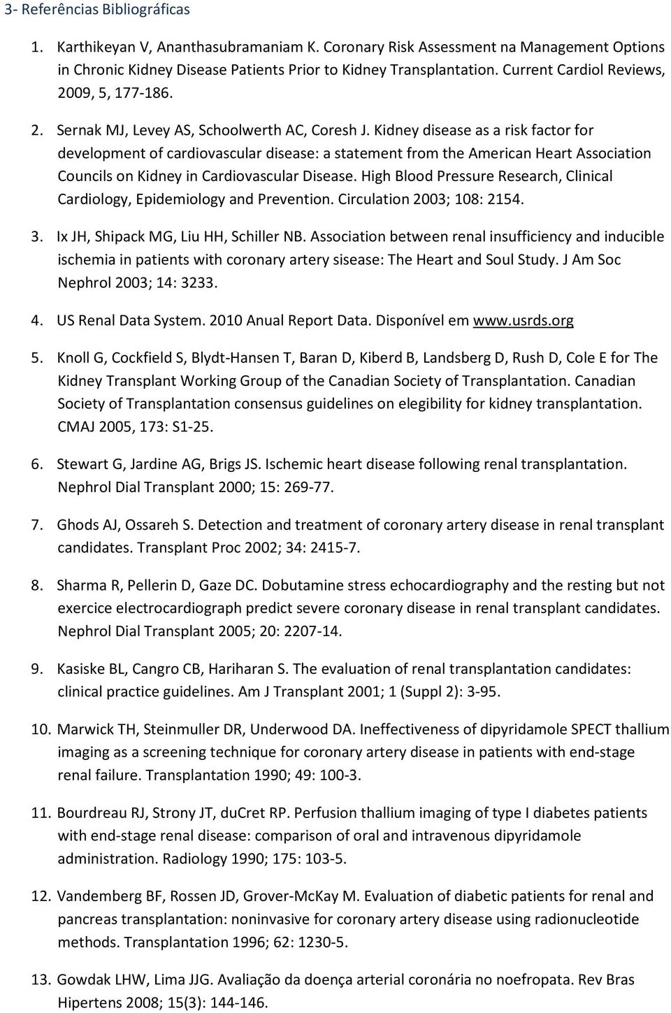 Kidney disease as a risk factor for development of cardiovascular disease: a statement from the American Heart Association Councils on Kidney in Cardiovascular Disease.