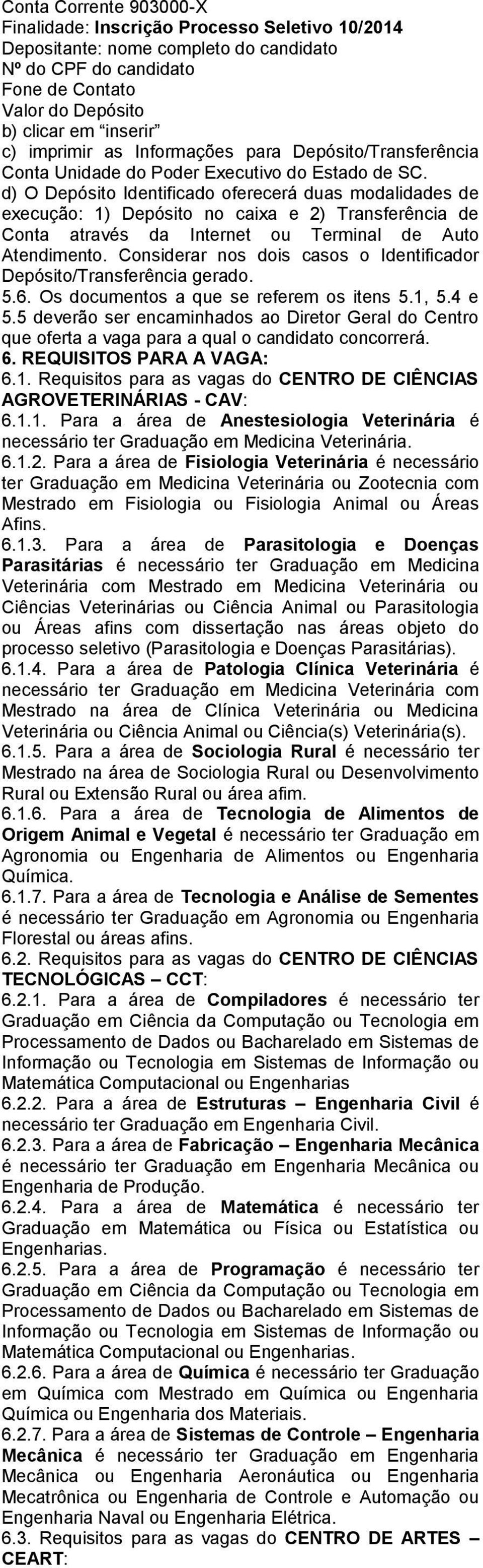 d) O Depósito Identificado oferecerá duas modalidades de execução: 1) Depósito no caixa e 2) Transferência de Conta através da Internet ou Terminal de Auto Atendimento.