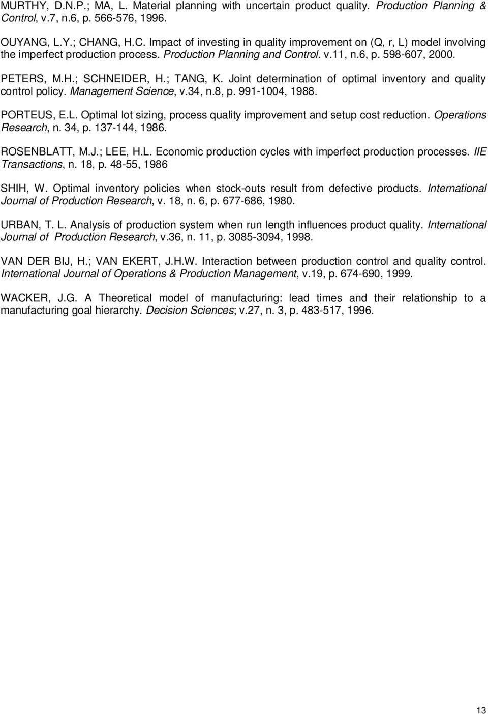 v.11, n.6, p. 598-607, 2000. PETERS, M.H.; SCHNEIDER, H.; TANG, K. Joint determination of optimal inventory and quality control policy. Management Science, v.34, n.8, p. 991-1004, 1988. PORTEUS, E.L.