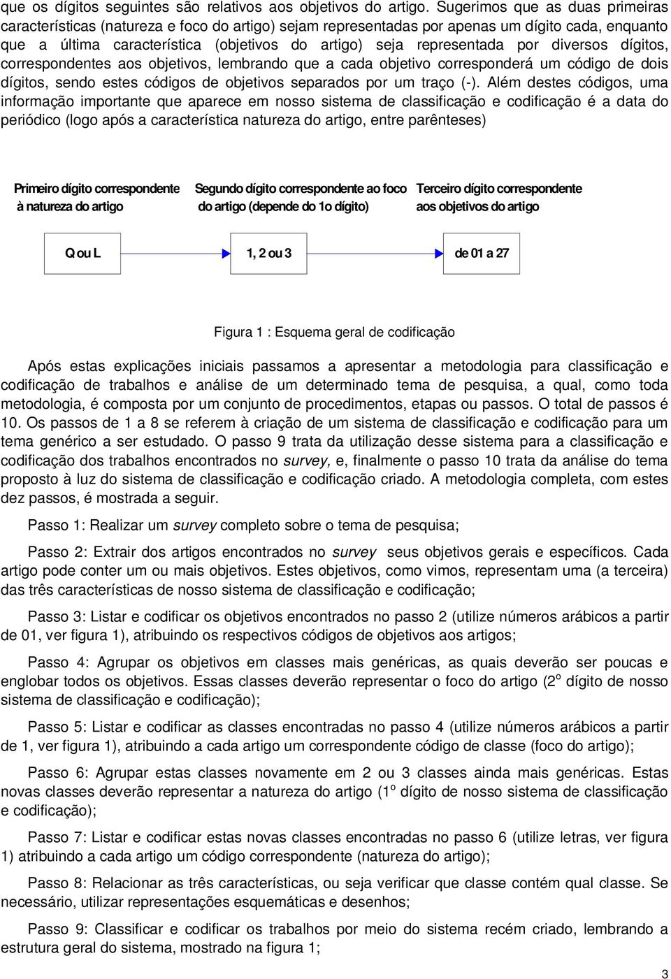 por diversos dígitos, correspondentes aos objetivos, lembrando que a cada objetivo corresponderá um código de dois dígitos, sendo estes códigos de objetivos separados por um traço (-).