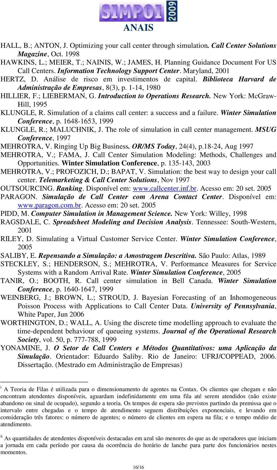 Biblioteca Harvard de Administração de Empresas, 8(3), p. 1-14, 1980 HILLIER, F.; LIEBERMAN, G. Introduction to Operations Research. New York: McGraw- Hill, 1995 KLUNGLE, R.