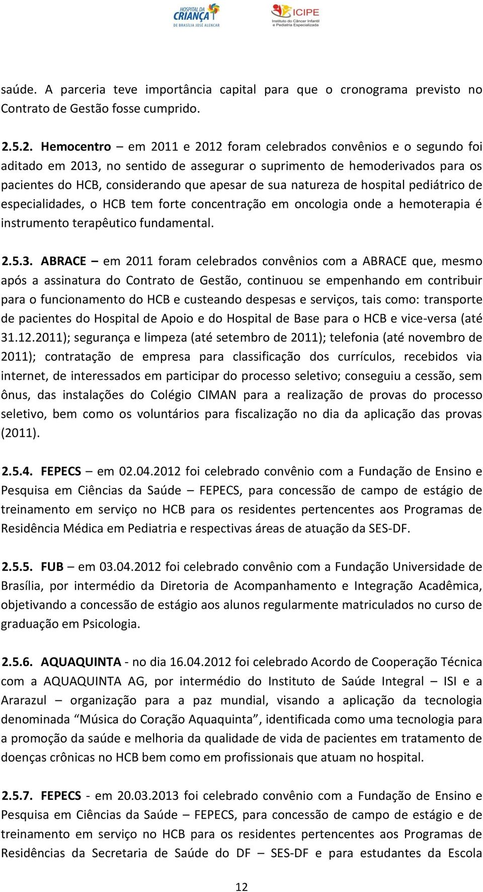 sua natureza de hospital pediátrico de especialidades, o HCB tem forte concentração em oncologia onde a hemoterapia é instrumento terapêutico fundamental. 2.5.3.