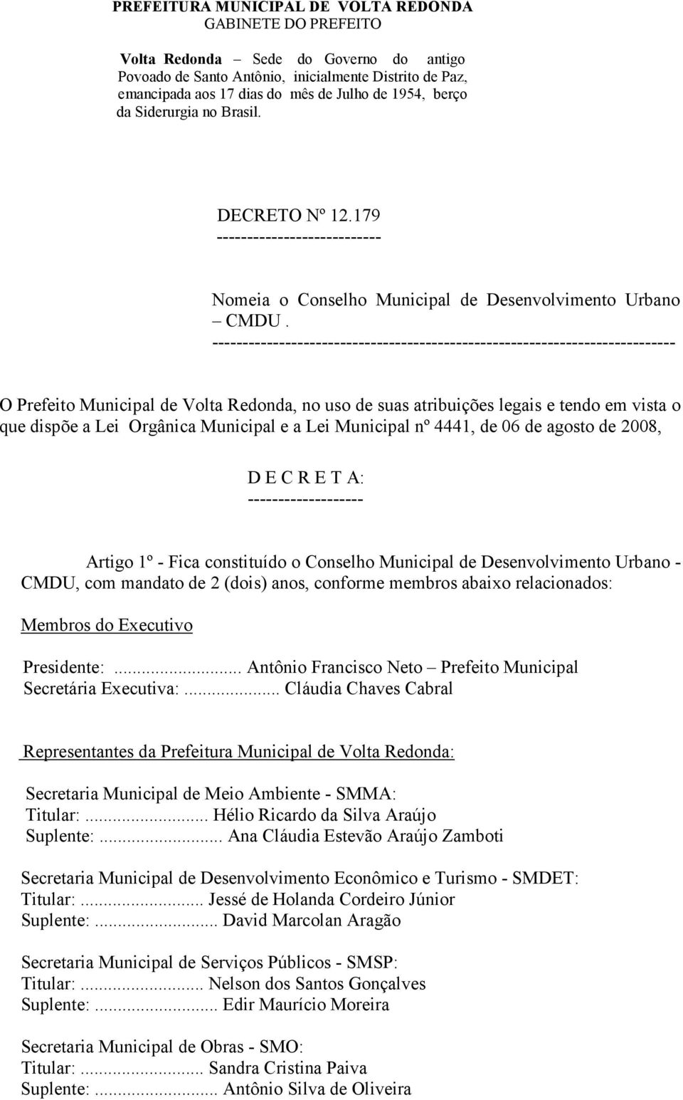 -------------------- O Prefeito Municipal de Volta Redonda, no uso de suas atribuições legais e tendo em vista o que dispõe a Lei Orgânica Municipal e a Lei Municipal nº 4441, de 06 de agosto de