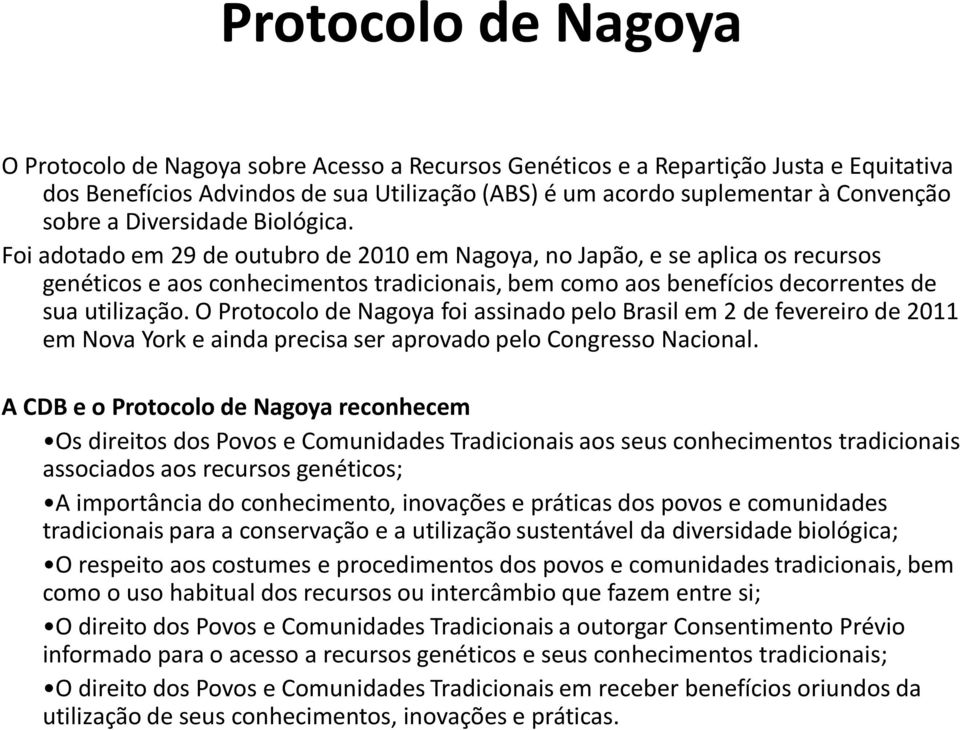 Foi adotado em 29 de outubro de 2010 em Nagoya, no Japão, e se aplica os recursos genéticos e aos conhecimentos tradicionais, bem como aos benefícios decorrentes de sua utilização.