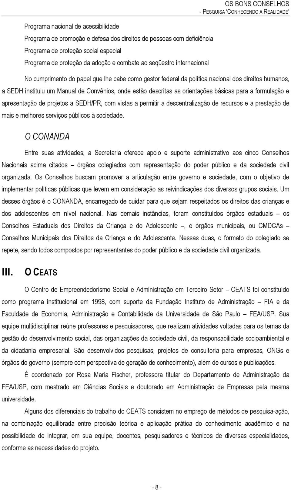 orientações básicas para a formulação e apresentação de projetos a SEDH/PR, com vistas a permitir a descentralização de recursos e a prestação de mais e melhores serviços públicos à sociedade.