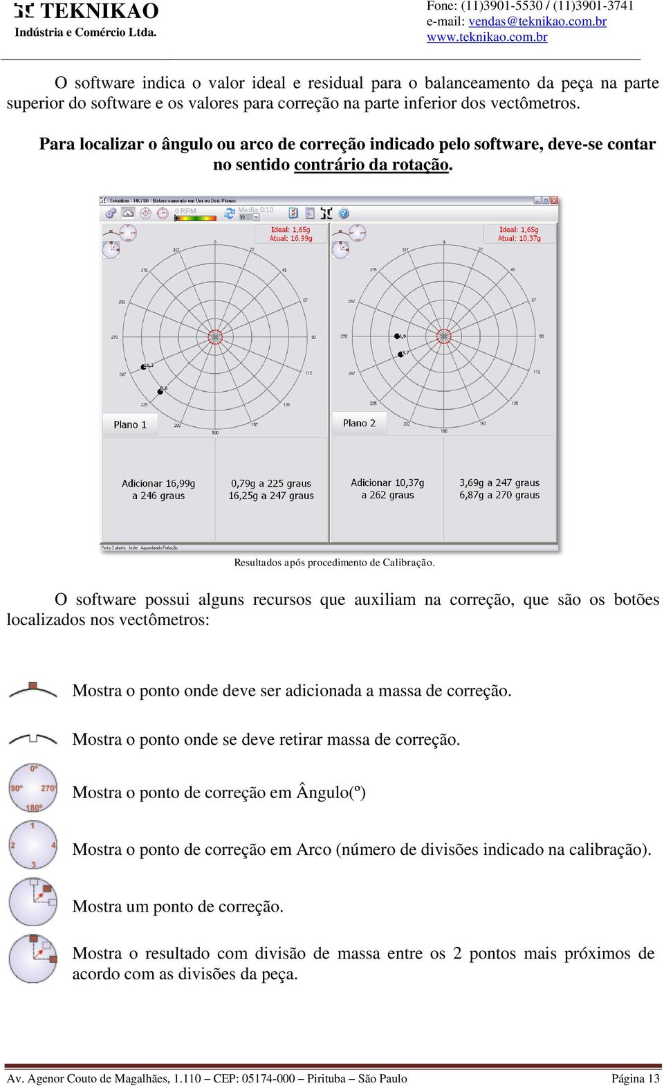 O software possui alguns recursos que auxiliam na correção, que são os botões localizados nos vectômetros: Mostra o ponto onde deve ser adicionada a massa de correção.