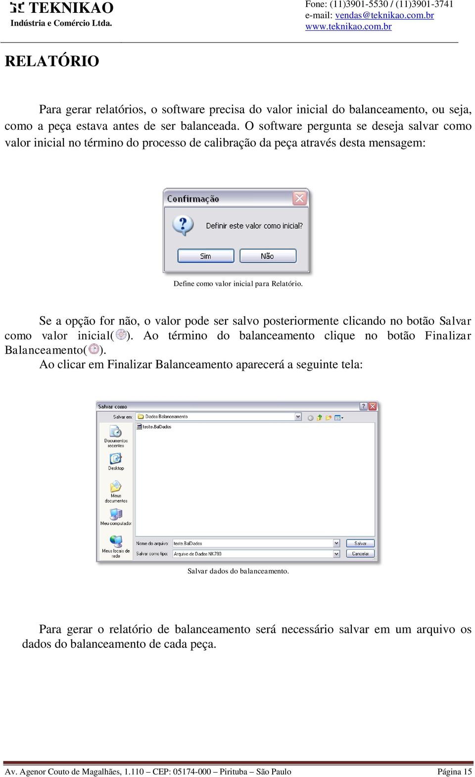 Se a opção for não, o valor pode ser salvo posteriormente clicando no botão Salvar como valor inicial( ). Ao término do balanceamento clique no botão Finalizar Balanceamento( ).