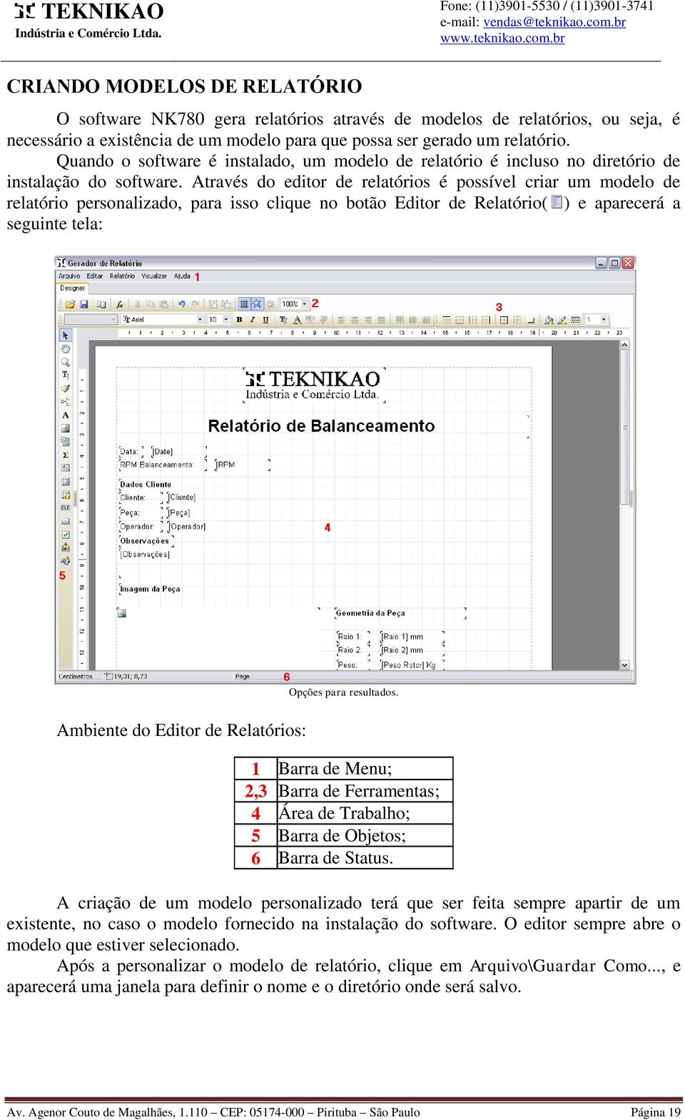 Através do editor de relatórios é possível criar um modelo de relatório personalizado, para isso clique no botão Editor de Relatório( ) e aparecerá a seguinte tela: Opções para resultados.