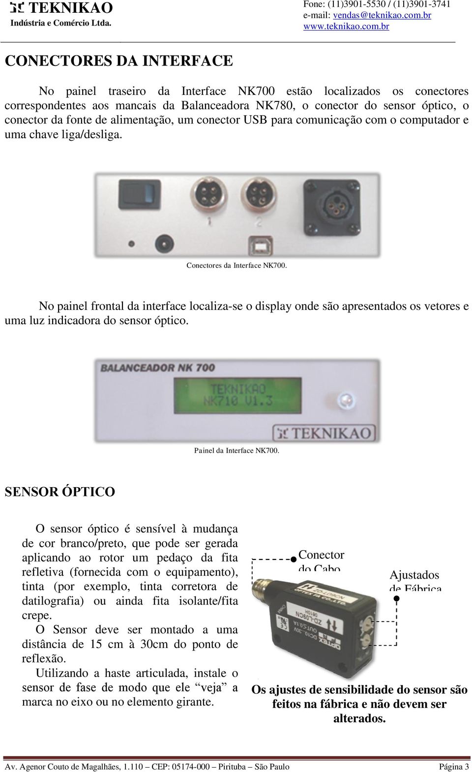 No painel frontal da interface localiza-se o display onde são apresentados os vetores e uma luz indicadora do sensor óptico. Painel da Interface NK700.