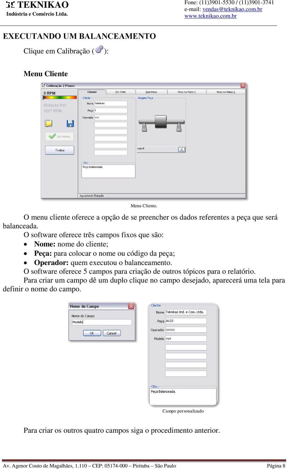 O software oferece três campos fixos que são: Nome: nome do cliente; Peça: para colocar o nome ou código da peça; Operador: quem executou o balanceamento.