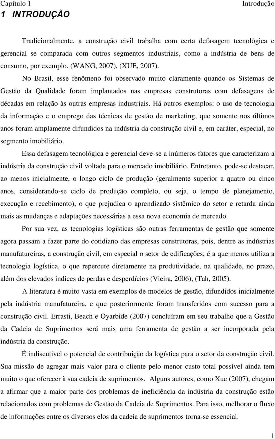 No Brasil, esse fenômeno foi observado muito claramente quando os Sistemas de Gestão da Qualidade foram implantados nas empresas construtoras com defasagens de décadas em relação às outras empresas