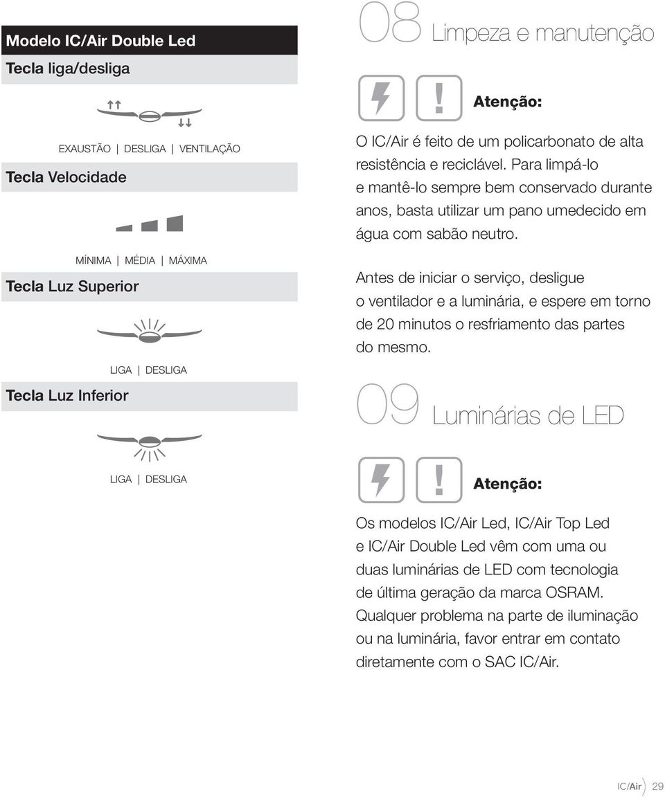 Antes de iniciar o serviço, desligue o ventilador e a luminária, e espere em torno de 20 minutos o resfriamento das partes do mesmo.