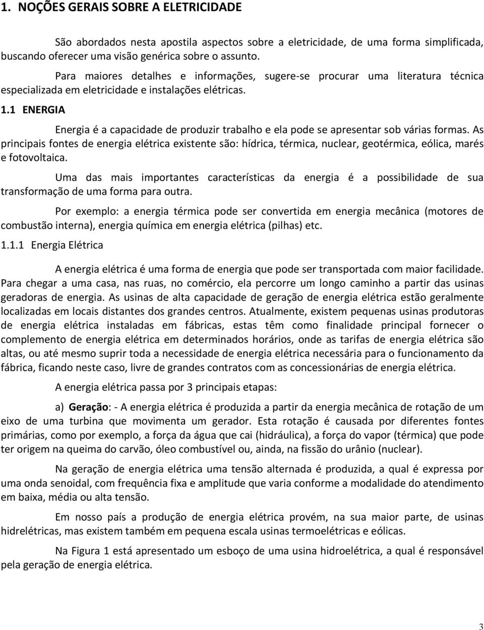 1 ENERGIA Energia é a capacidade de produzir trabalho e ela pode se apresentar sob várias formas.