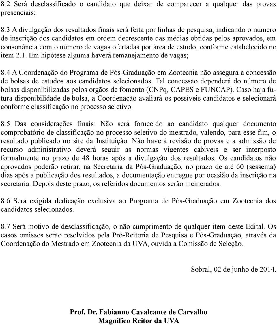 número de vagas ofertadas por área de estudo, conforme estabelecido no item 2.1. Em hipótese alguma haverá remanejamento de vagas; 8.