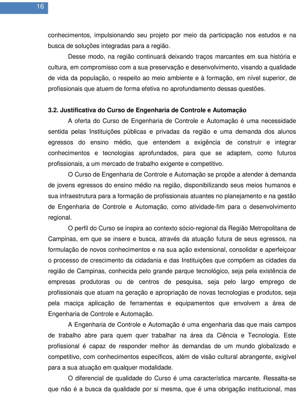 meio ambiente e à formação, em nível superior, de profissionais que atuem de forma efetiva no aprofundamento dessas questões. 3.2.