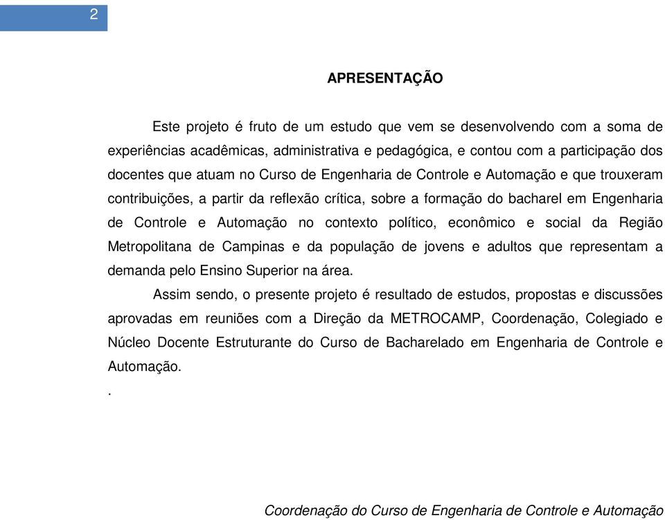 econômico e social da Região Metropolitana de Campinas e da população de jovens e adultos que representam a demanda pelo Ensino Superior na área.