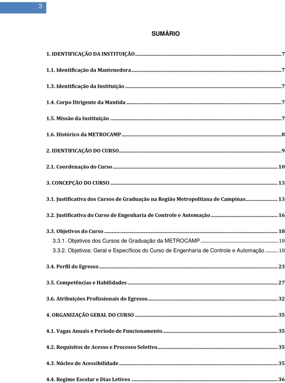 .. 13 3.2. Justificativa do Curso de Engenharia de Controle e Automação... 16 3.3. Objetivos do Curso... 18 3.3.1. Objetivos dos Cursos de Graduação da METROCAMP... 18 3.3.2. Objetivos: Geral e Específicos do Curso de Engenharia de Controle e Automação.