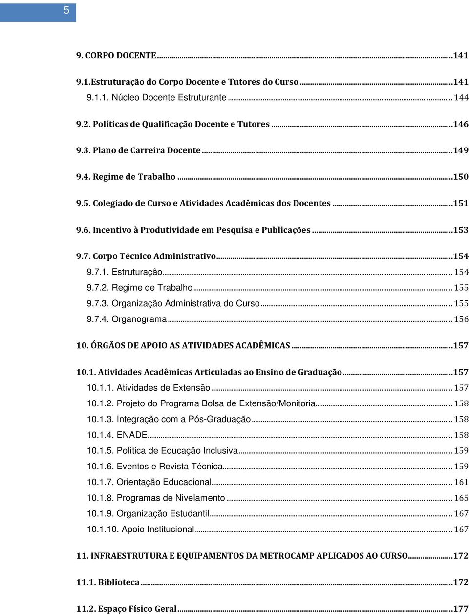 Corpo Técnico Administrativo...154 9.7.1. Estruturação... 154 9.7.2. Regime de Trabalho... 155 9.7.3. Organização Administrativa do Curso... 155 9.7.4. Organograma... 156 10.