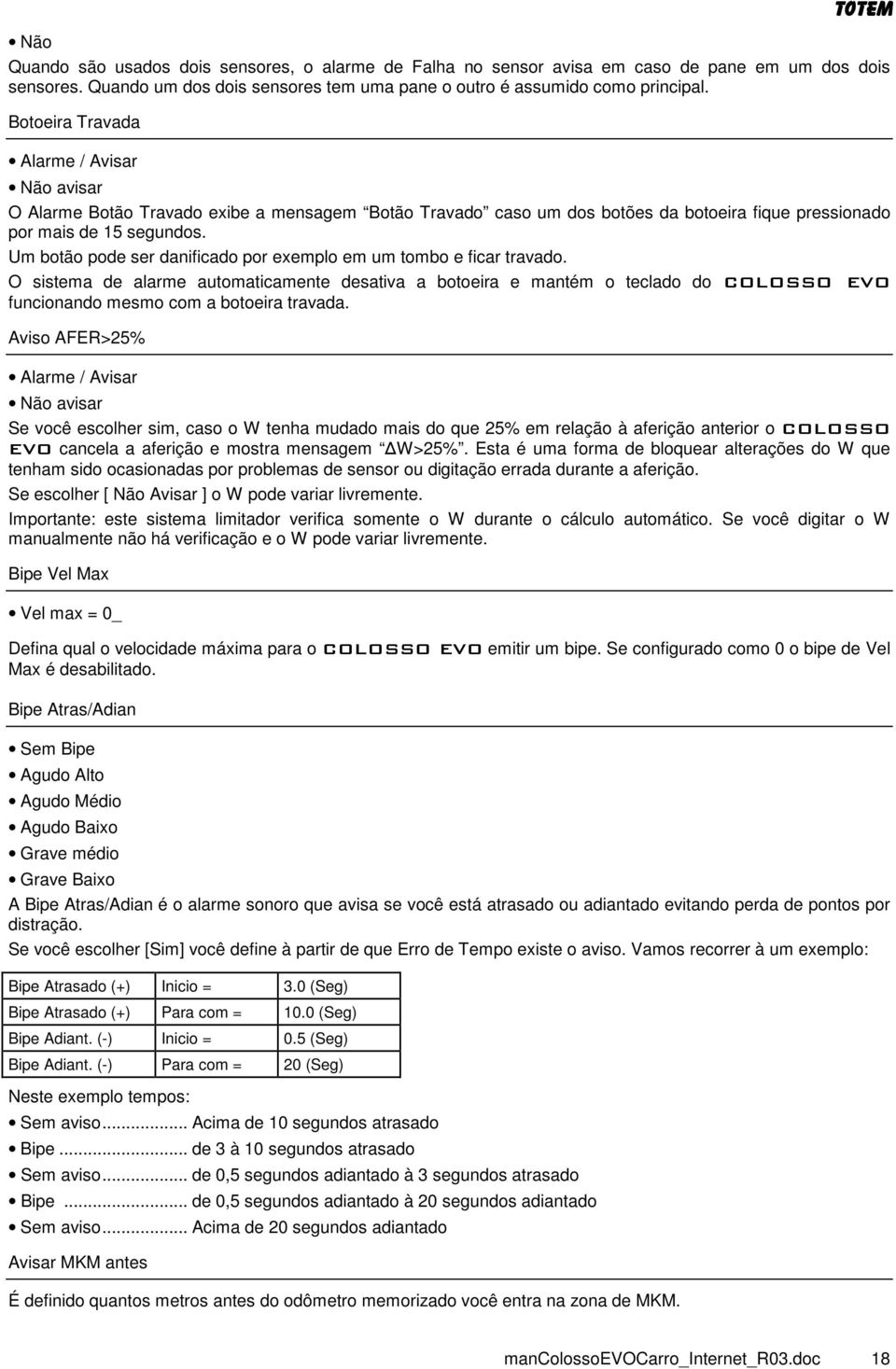 Botoeira Travada Alarme / Avisar Não avisar O Alarme Botão Travado exibe a mensagem Botão Travado caso um dos botões da botoeira fique pressionado por mais de 15 segundos.