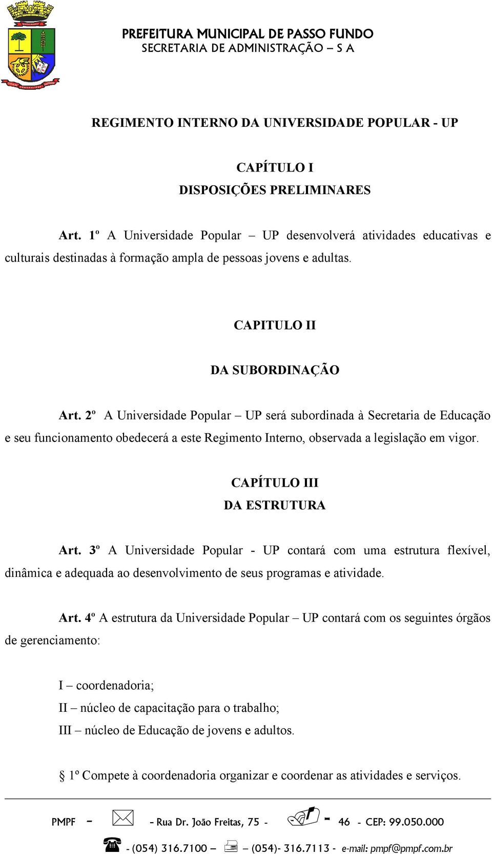 2º A Universidade Popular UP será subordinada à Secretaria de Educação e seu funcionamento obedecerá a este Regimento Interno, observada a legislação em vigor. CAPÍTULO III DA ESTRUTURA Art.