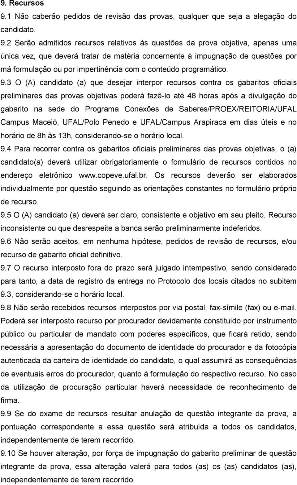 2 Serão admitidos recursos relativos às questões da prova objetiva, apenas uma única vez, que deverá tratar de matéria concernente à impugnação de questões por má formulação ou por impertinência com