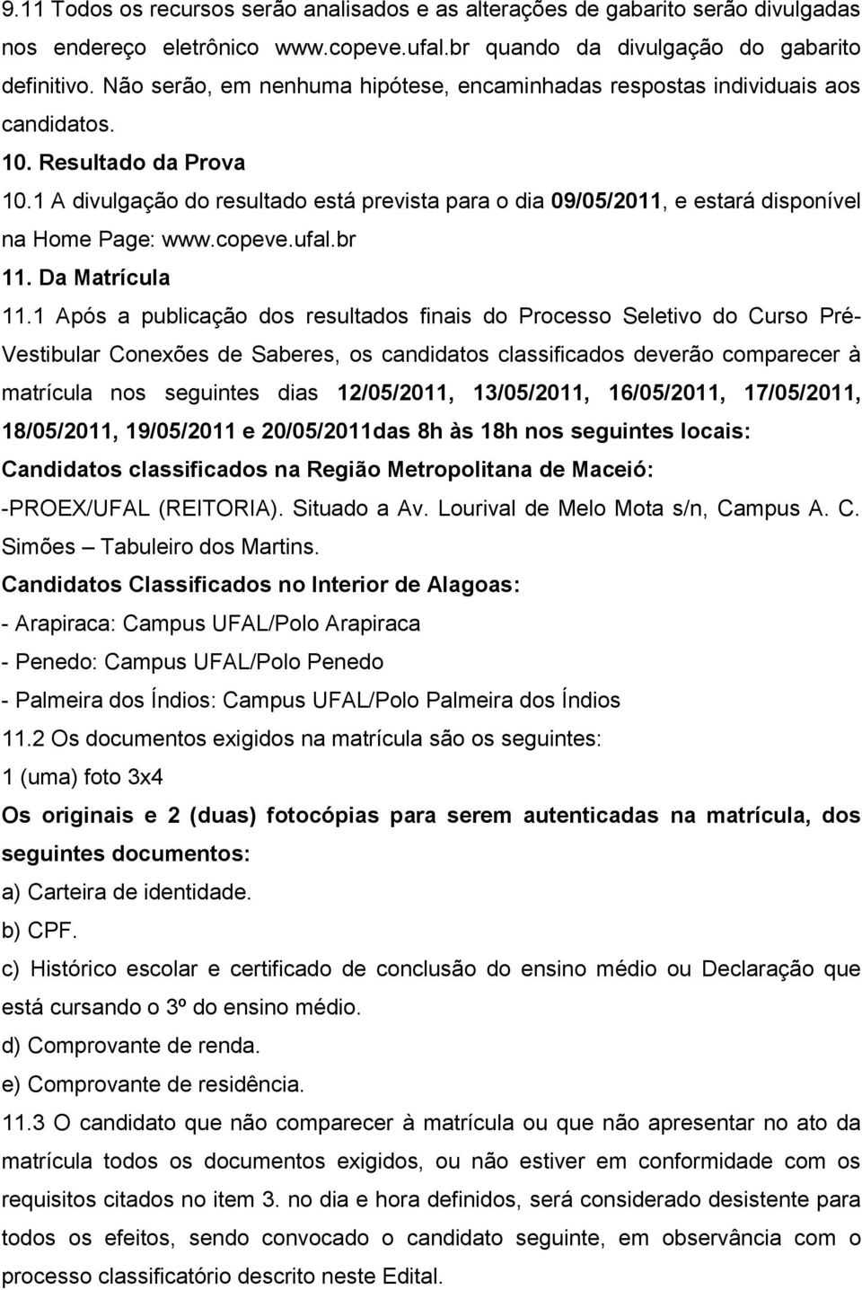 1 A divulgação do resultado está prevista para o dia 09/05/2011, e estará disponível na Home Page: www.copeve.ufal.br 11. Da Matrícula 11.