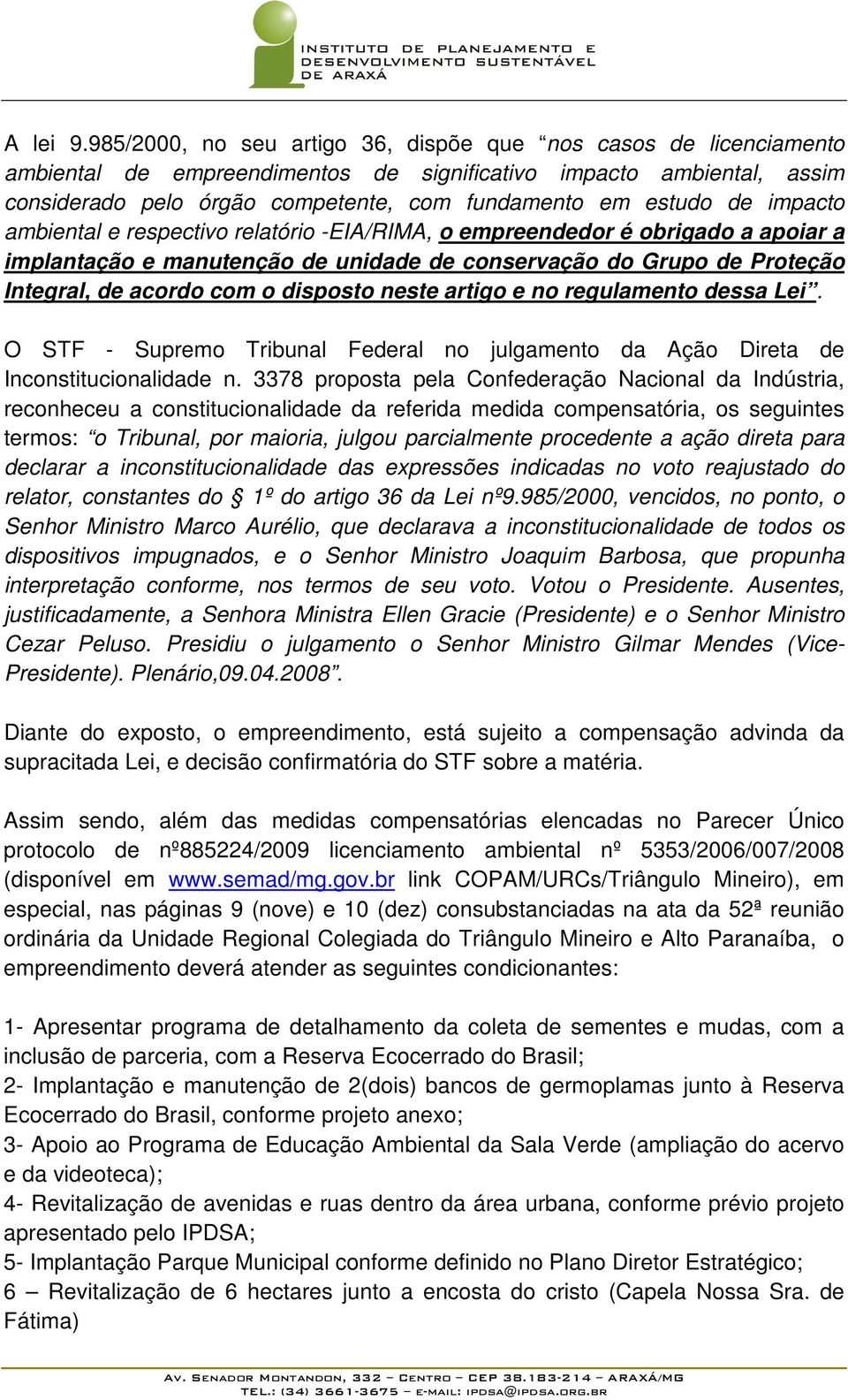 impacto ambiental e respectivo relatório -EIA/RIMA, o empreendedor é obrigado a apoiar a implantação e manutenção de unidade de conservação do Grupo de Proteção Integral, de acordo com o disposto