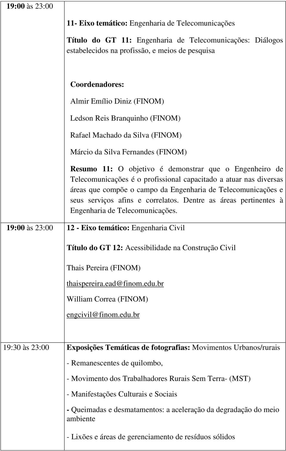 compõe o campo da Engenharia de Telecomunicações e seus serviços afins e correlatos. Dentre as áreas pertinentes à Engenharia de Telecomunicações.