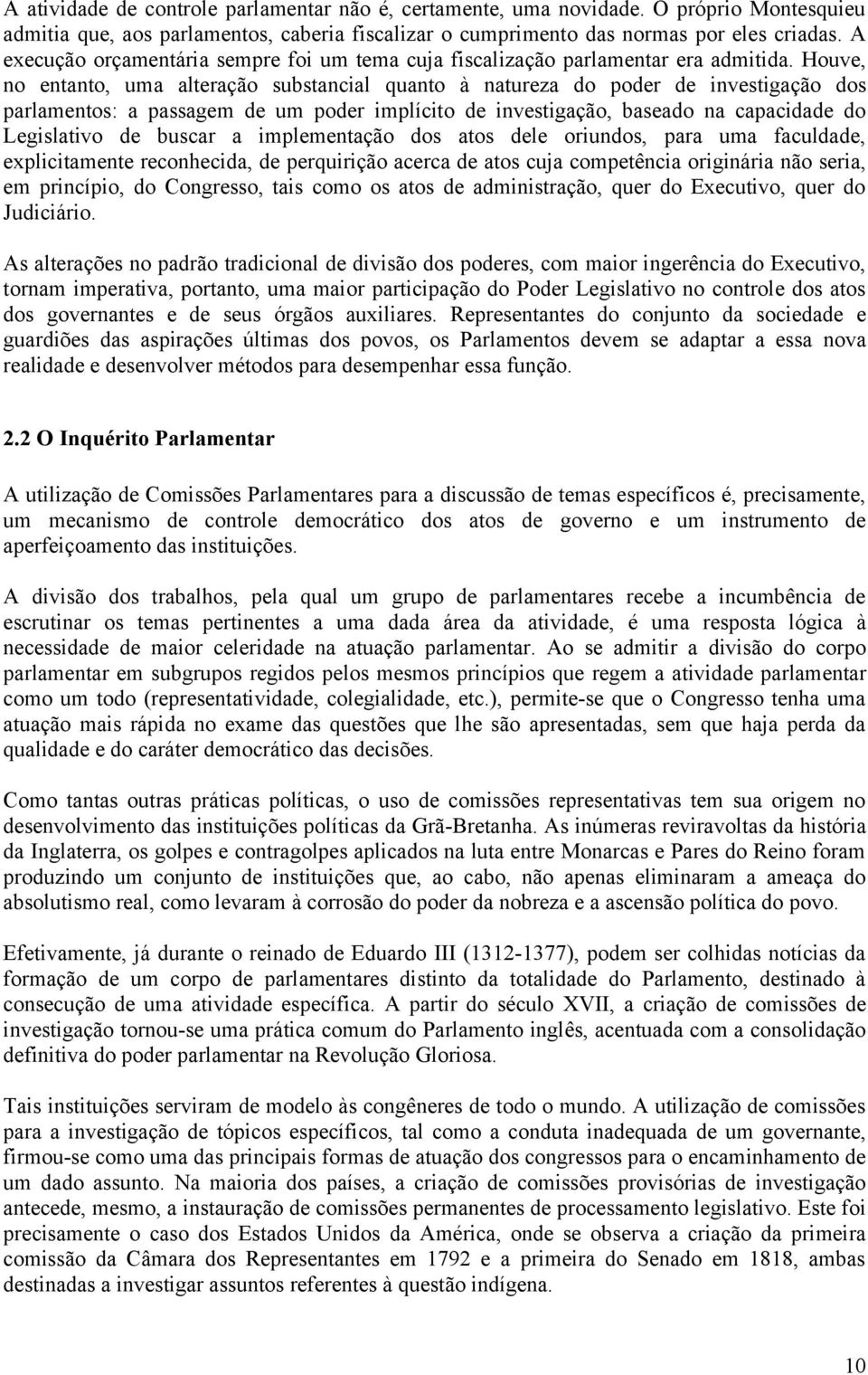 Houve, no entanto, uma alteração substancial quanto à natureza do poder de investigação dos parlamentos: a passagem de um poder implícito de investigação, baseado na capacidade do Legislativo de