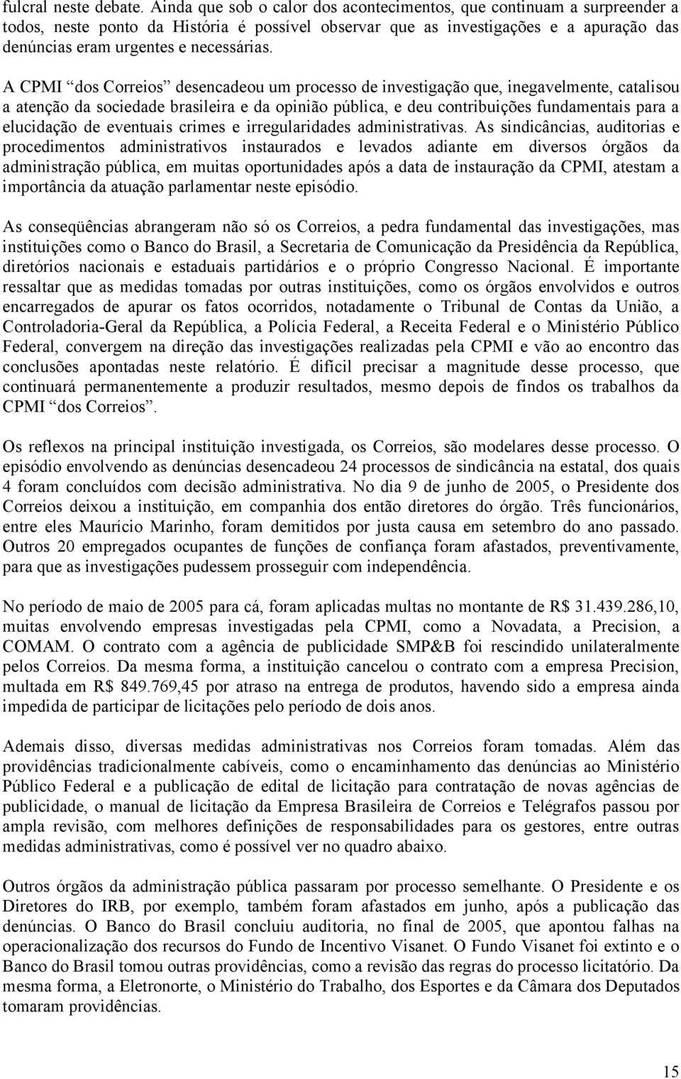 A CPMI dos Correios desencadeou um processo de investigação que, inegavelmente, catalisou a atenção da sociedade brasileira e da opinião pública, e deu contribuições fundamentais para a elucidação de