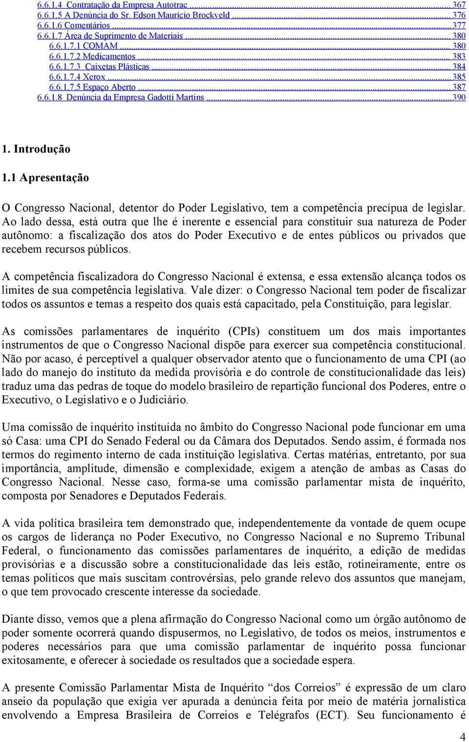 1 Apresentação O Congresso Nacional, detentor do Poder Legislativo, tem a competência precípua de legislar.