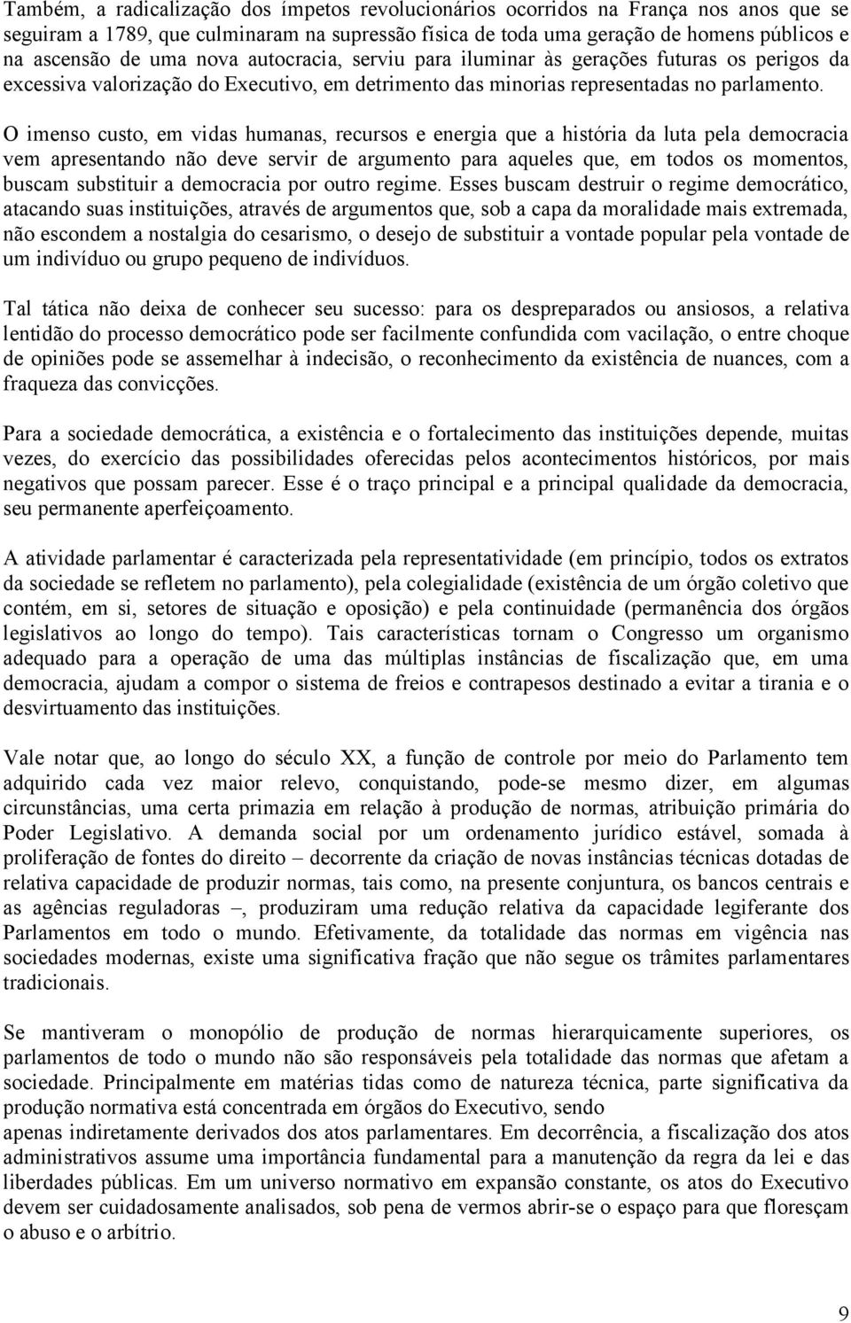 O imenso custo, em vidas humanas, recursos e energia que a história da luta pela democracia vem apresentando não deve servir de argumento para aqueles que, em todos os momentos, buscam substituir a